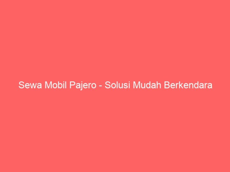 Sewa Mobil Pajero – Solusi Mudah Berkendara