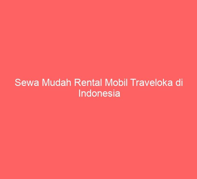Sewa Mudah Rental Mobil Traveloka di Indonesia