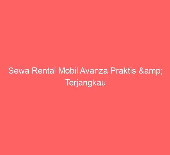 Sewa Rental Mobil Avanza Praktis & Terjangkau