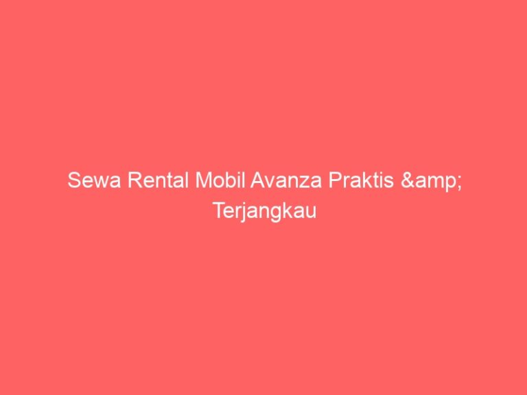 Sewa Rental Mobil Avanza Praktis & Terjangkau