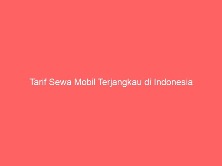 Tarif Sewa Mobil Terjangkau di Indonesia