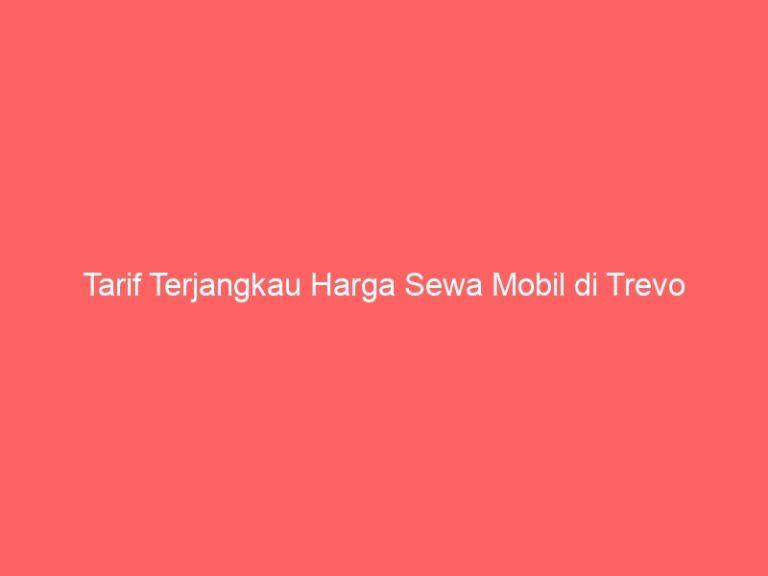 Tarif Terjangkau Harga Sewa Mobil di Trevo