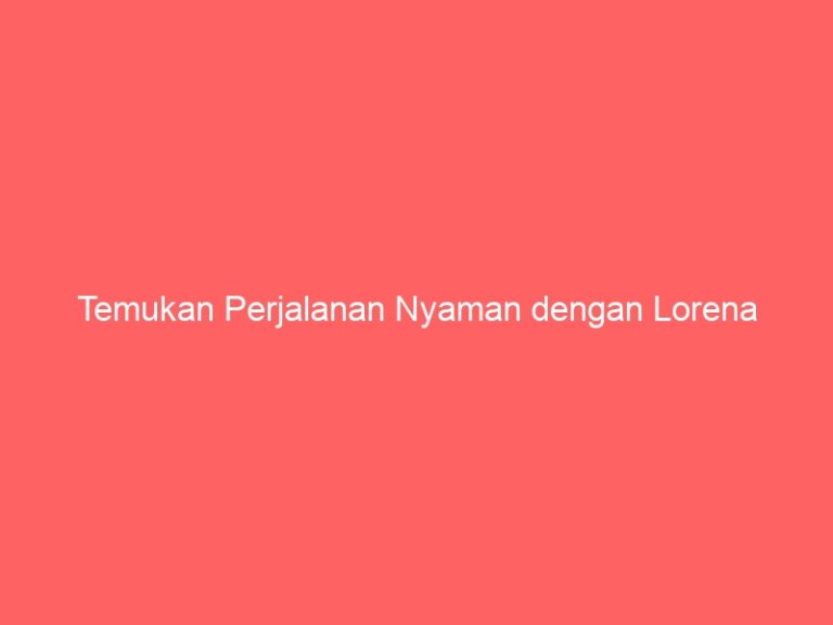 Temukan Perjalanan Nyaman dengan Lorena
