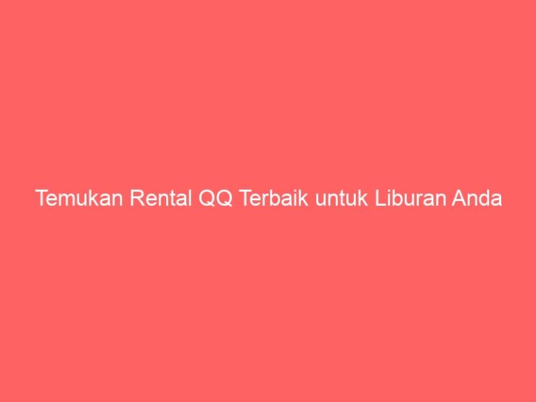 Temukan Rental QQ Terbaik untuk Liburan Anda