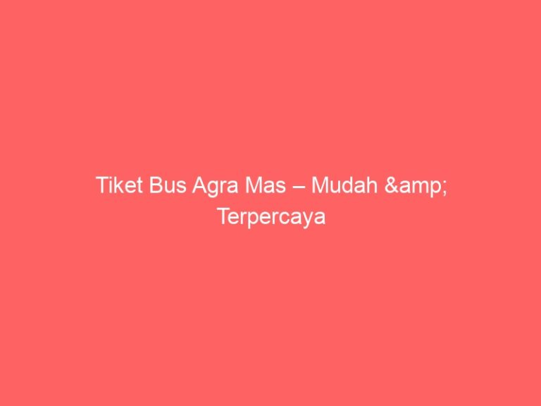 Tiket Bus Agra Mas – Mudah & Terpercaya