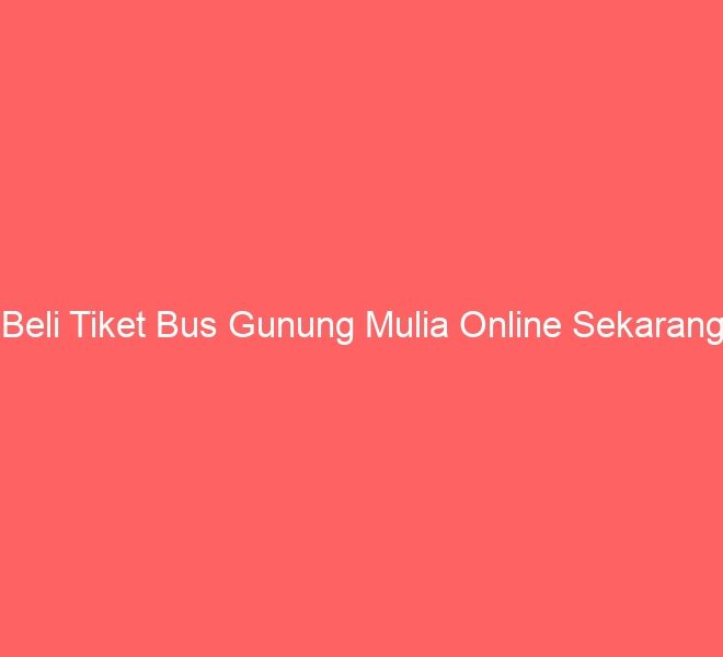 Beli Tiket Bus Gunung Mulia Online Sekarang