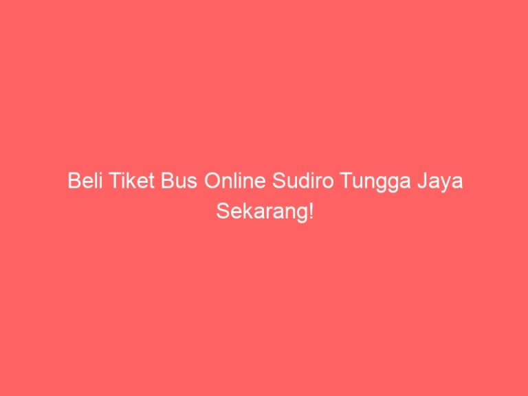 Beli Tiket Bus Online Sudiro Tungga Jaya Sekarang!