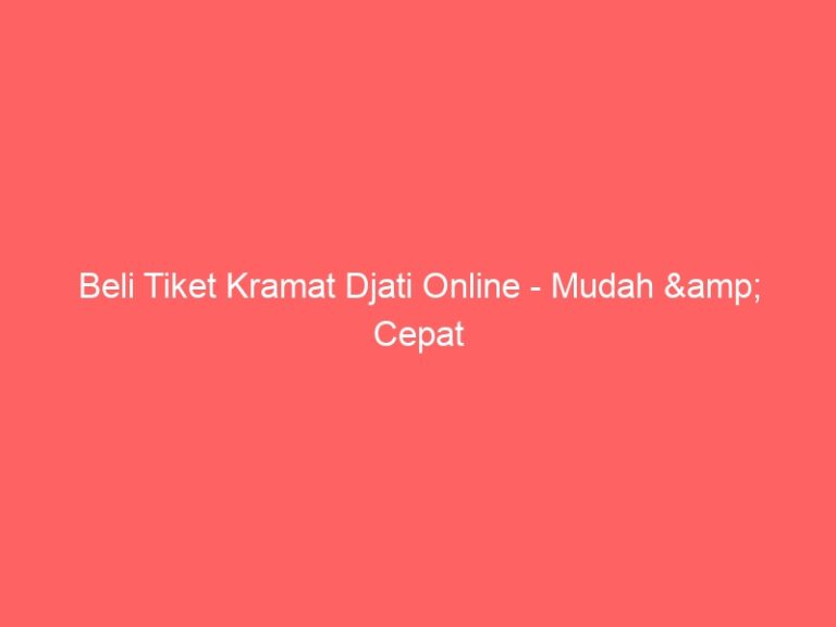 Beli Tiket Kramat Djati Online – Mudah & Cepat