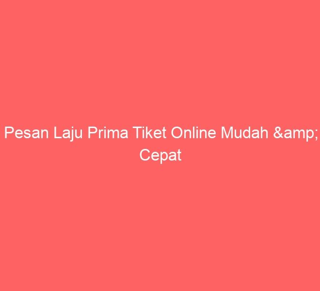 Pesan Laju Prima Tiket Online Mudah & Cepat