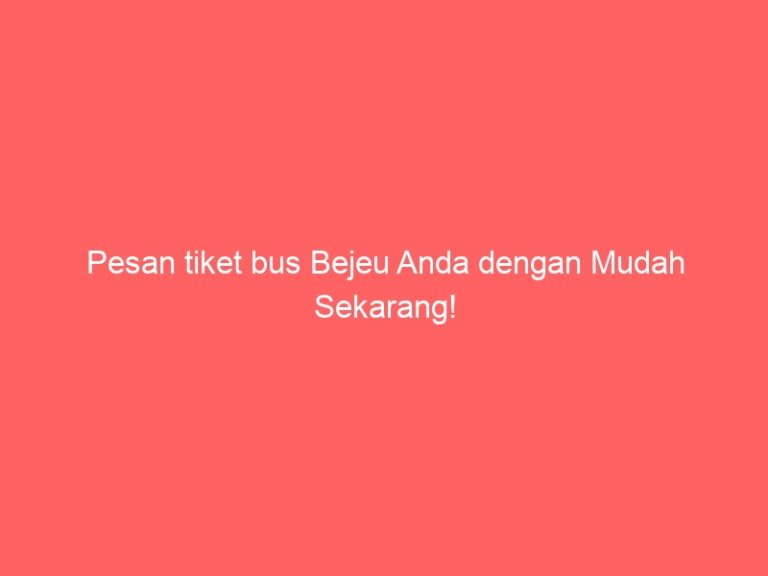 Pesan tiket bus Bejeu Anda dengan Mudah Sekarang!
