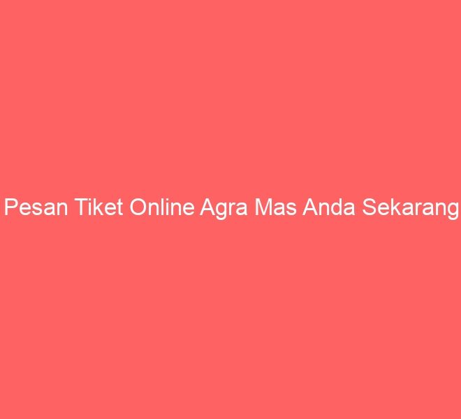 Pesan Tiket Online Agra Mas Anda Sekarang