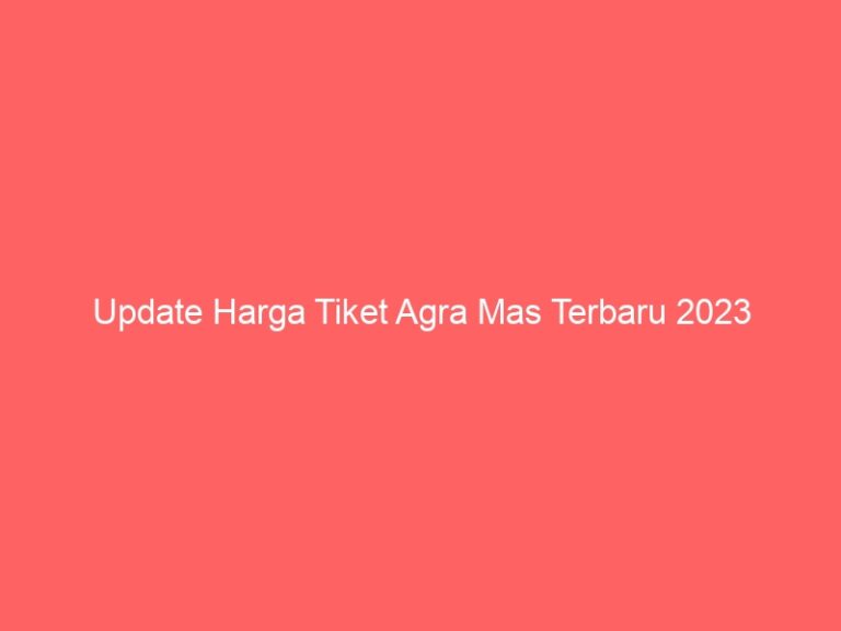 Update Harga Tiket Agra Mas Terbaru 2023