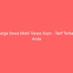 Harga Sewa Mobil Tanpa Sopir – Tarif Terbaik Anda
