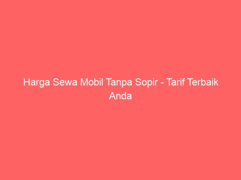 Harga Sewa Mobil Tanpa Sopir – Tarif Terbaik Anda