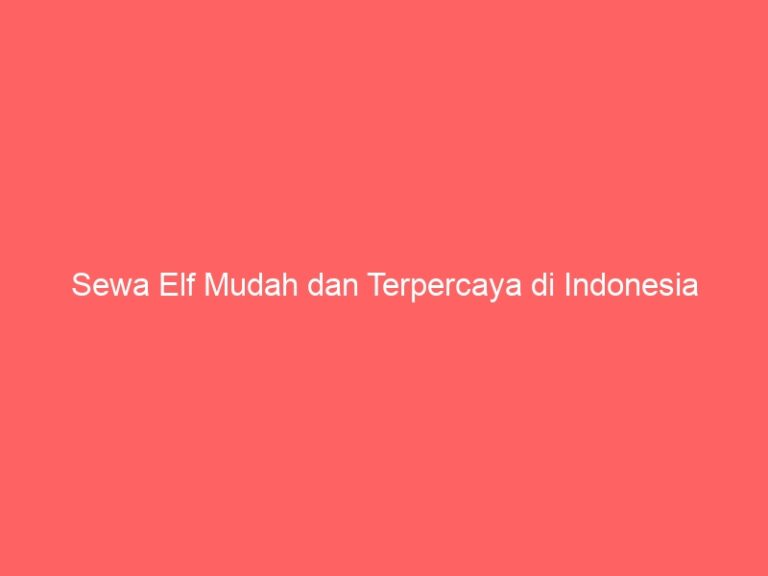 Sewa Elf Mudah dan Terpercaya di Indonesia