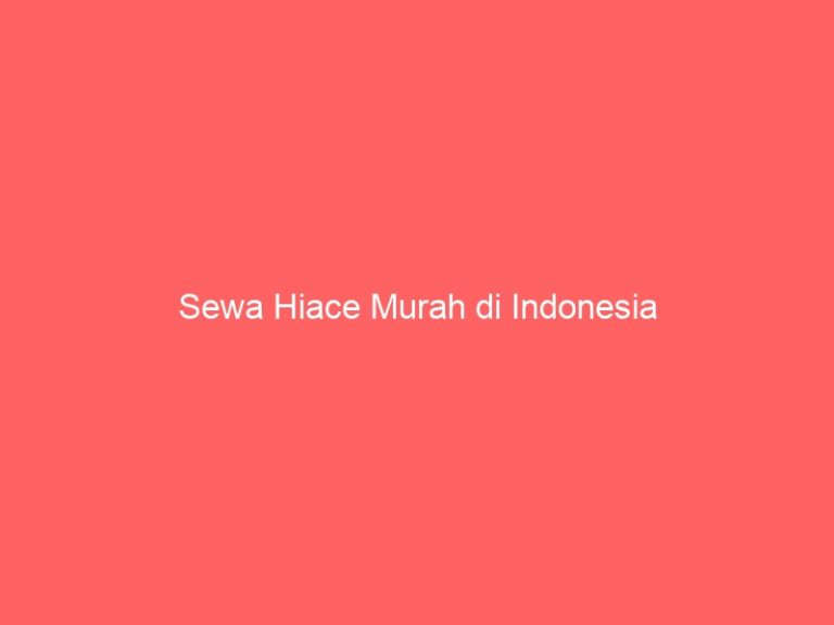 Sewa Hiace Murah di Indonesia