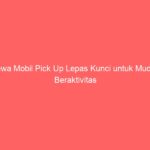 Sewa Mobil Pick Up Lepas Kunci untuk Mudah Beraktivitas