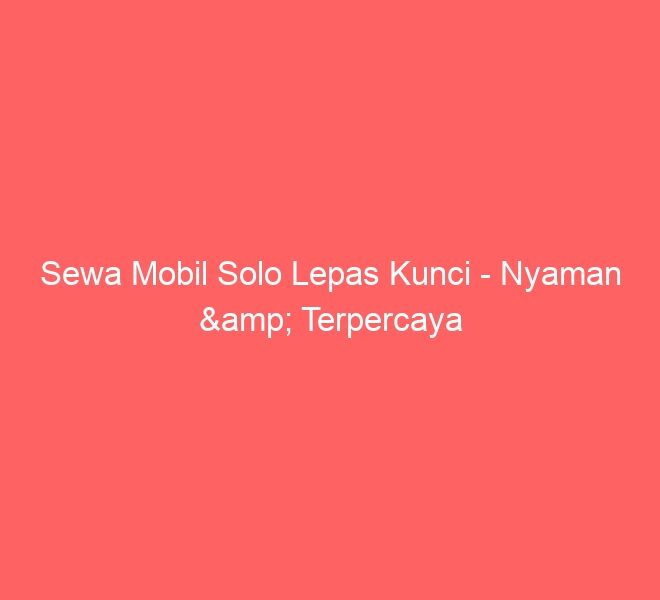 Sewa Mobil Solo Lepas Kunci – Nyaman & Terpercaya