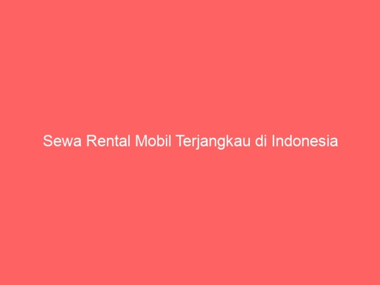 Sewa Rental Mobil Terjangkau di Indonesia