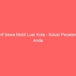 Tarif Sewa Mobil Luar Kota – Solusi Perjalanan Anda