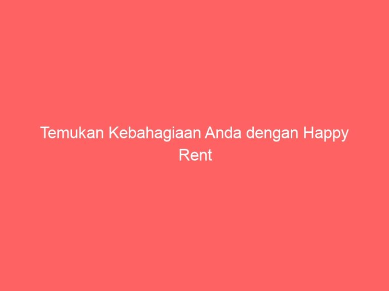 Temukan Kebahagiaan Anda dengan Happy Rent