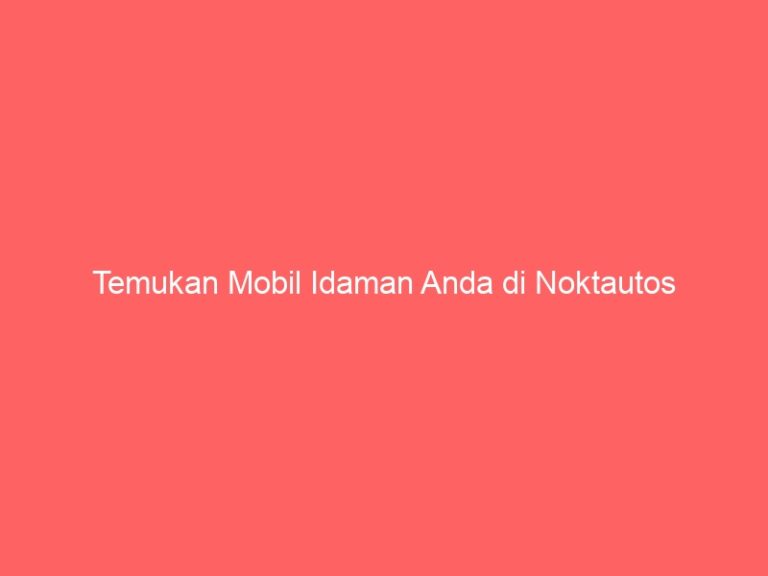 Temukan Mobil Idaman Anda di Noktautos
