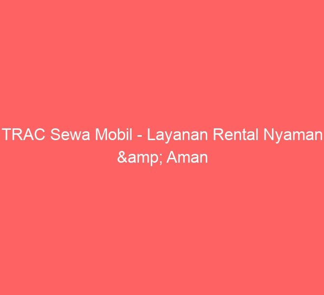 TRAC Sewa Mobil – Layanan Rental Nyaman & Aman