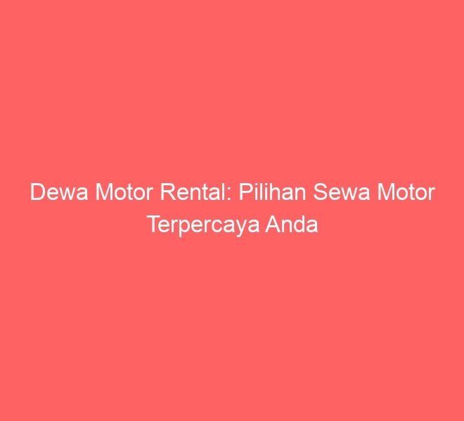 Dewa Motor Rental: Pilihan Sewa Motor Terpercaya Anda