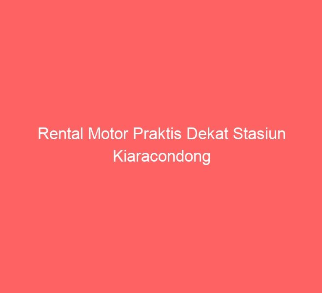 Rental Motor Praktis Dekat Stasiun Kiaracondong