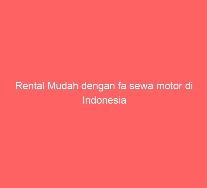 Rental Mudah dengan fa sewa motor di Indonesia