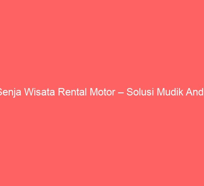 Senja Wisata Rental Motor – Solusi Mudik Anda