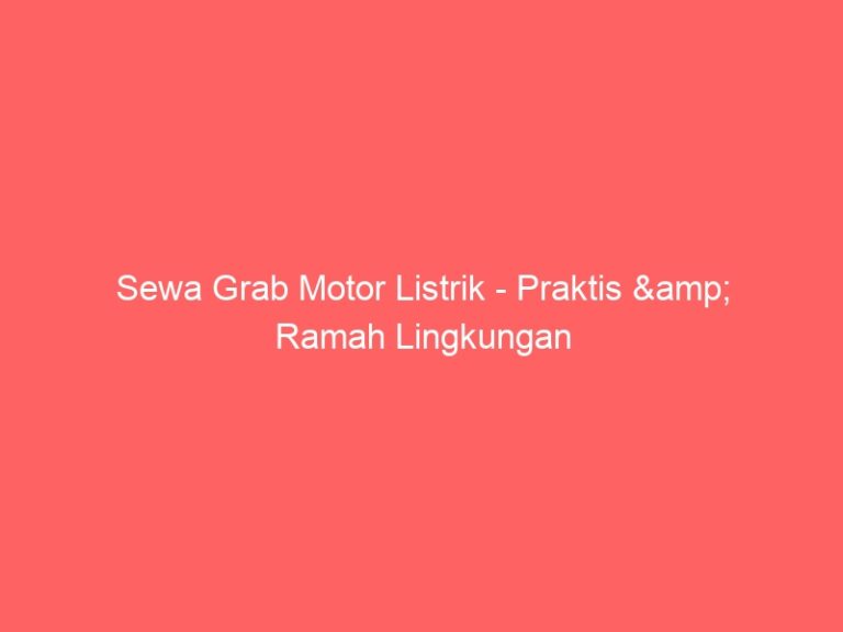 Sewa Grab Motor Listrik – Praktis & Ramah Lingkungan