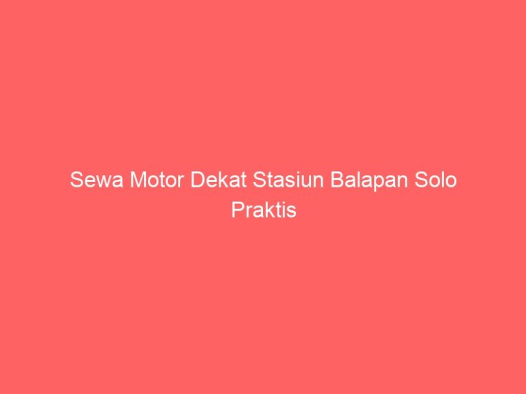 Sewa Motor Dekat Stasiun Balapan Solo Praktis