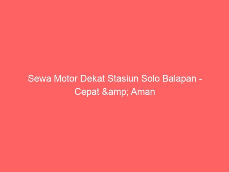 Sewa Motor Dekat Stasiun Solo Balapan – Cepat & Aman