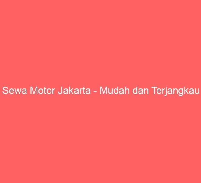 Sewa Motor Jakarta – Mudah dan Terjangkau