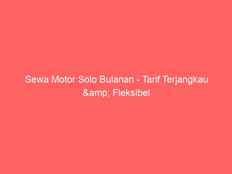 Sewa Motor Solo Bulanan – Tarif Terjangkau & Fleksibel
