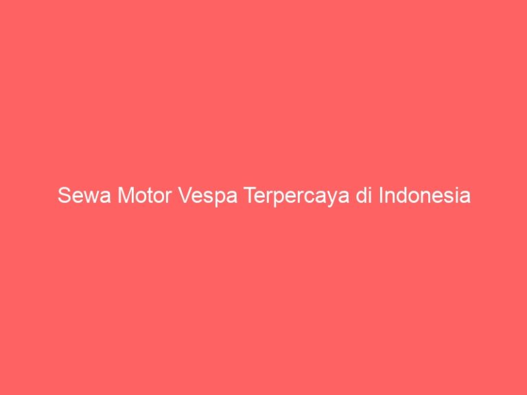 Sewa Motor Vespa Terpercaya di Indonesia