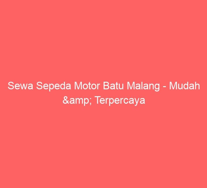 Sewa Sepeda Motor Batu Malang – Mudah & Terpercaya