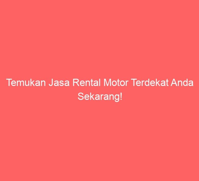 Temukan Jasa Rental Motor Terdekat Anda Sekarang!