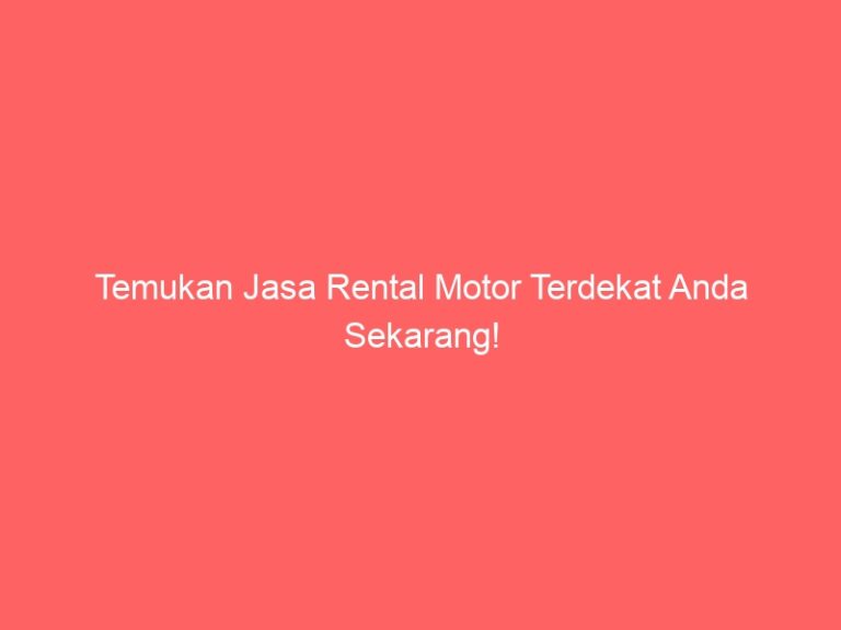 Temukan Jasa Rental Motor Terdekat Anda Sekarang!