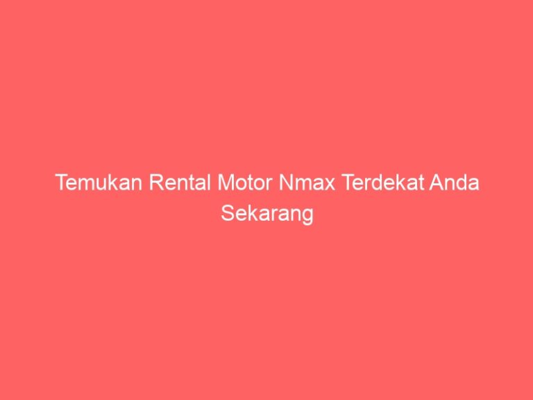 Temukan Rental Motor Nmax Terdekat Anda Sekarang
