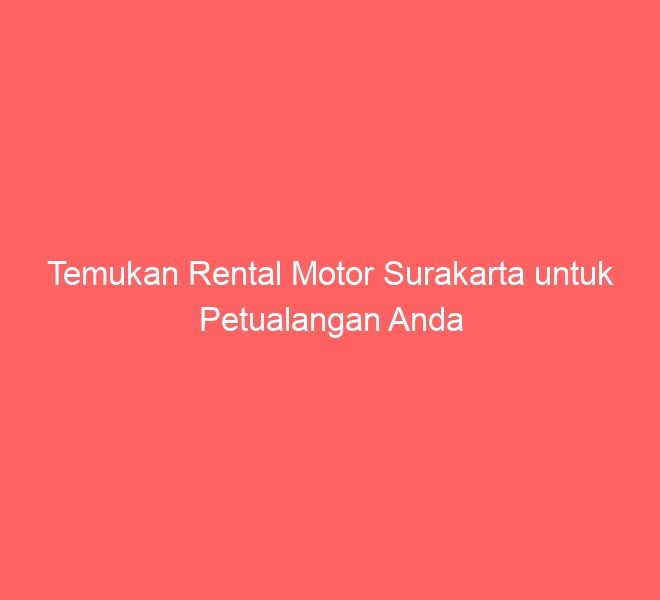 Temukan Rental Motor Surakarta untuk Petualangan Anda