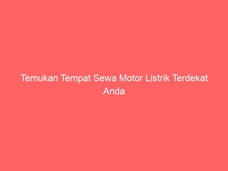 Temukan Tempat Sewa Motor Listrik Terdekat Anda