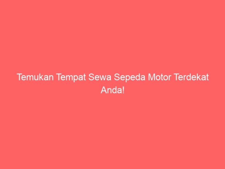 Temukan Tempat Sewa Sepeda Motor Terdekat Anda!