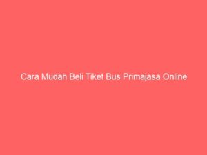 Cara Mudah Beli Tiket Bus Primajasa Online