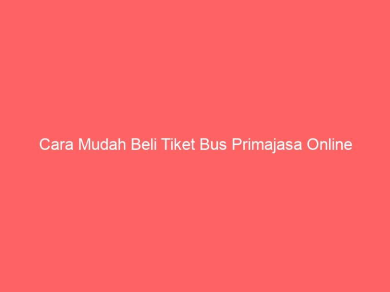 Cara Mudah Beli Tiket Bus Primajasa Online