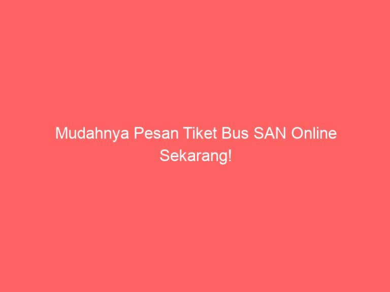 Mudahnya Pesan Tiket Bus SAN Online Sekarang!