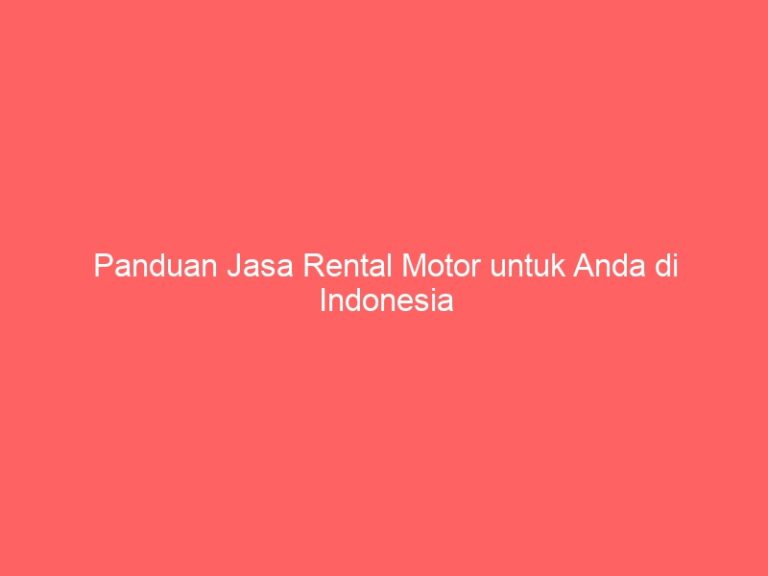 Panduan Jasa Rental Motor untuk Anda di Indonesia