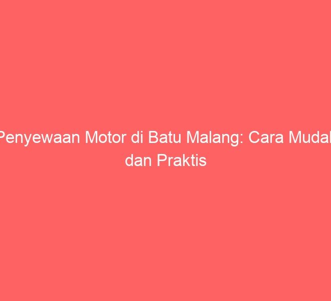 Penyewaan Motor di Batu Malang: Cara Mudah dan Praktis
