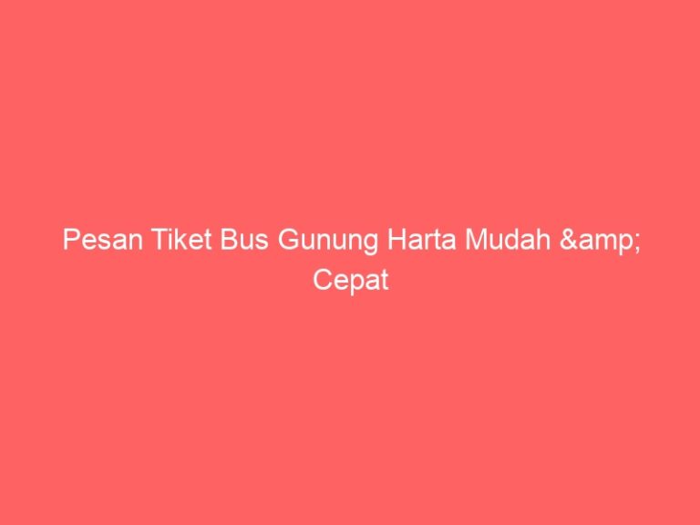 Pesan Tiket Bus Gunung Harta Mudah & Cepat